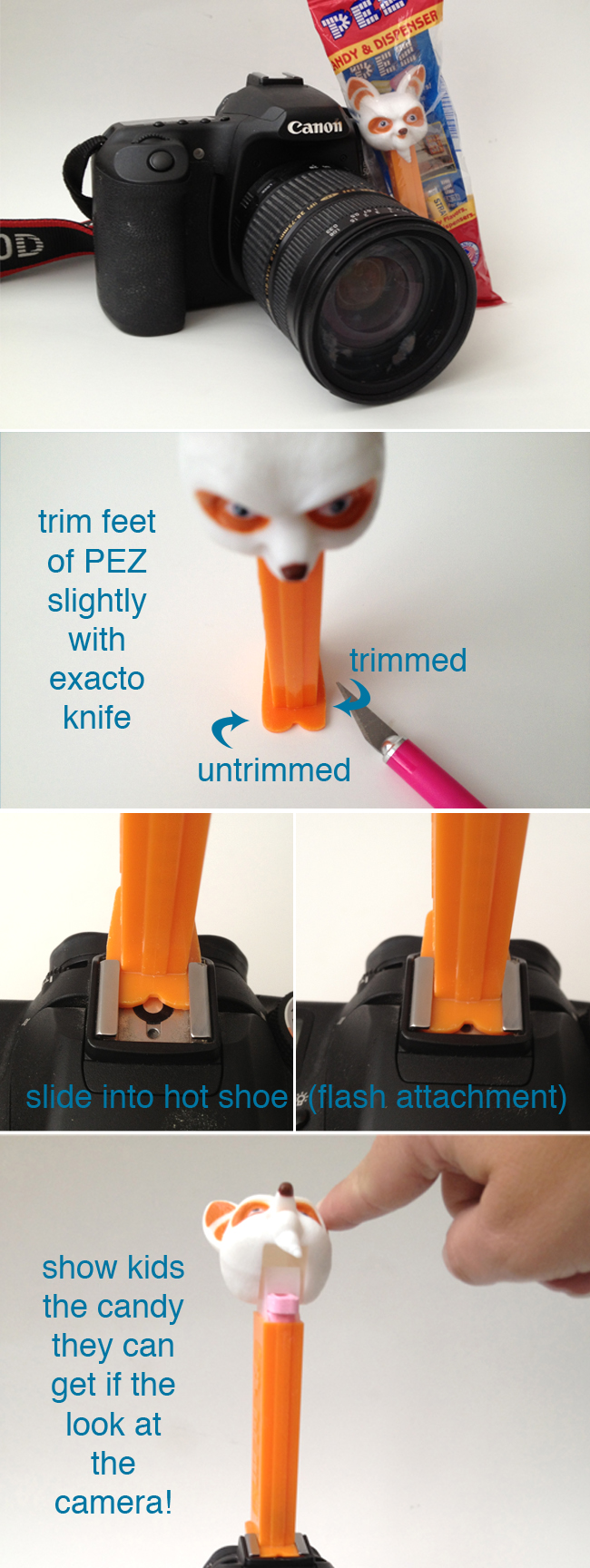 trim the feet of the pez dispenser slightly with an exacto knife; slide bottom of pez dispenser into hotshoe flash attachment; open head of pez dispenser to show candy to kids