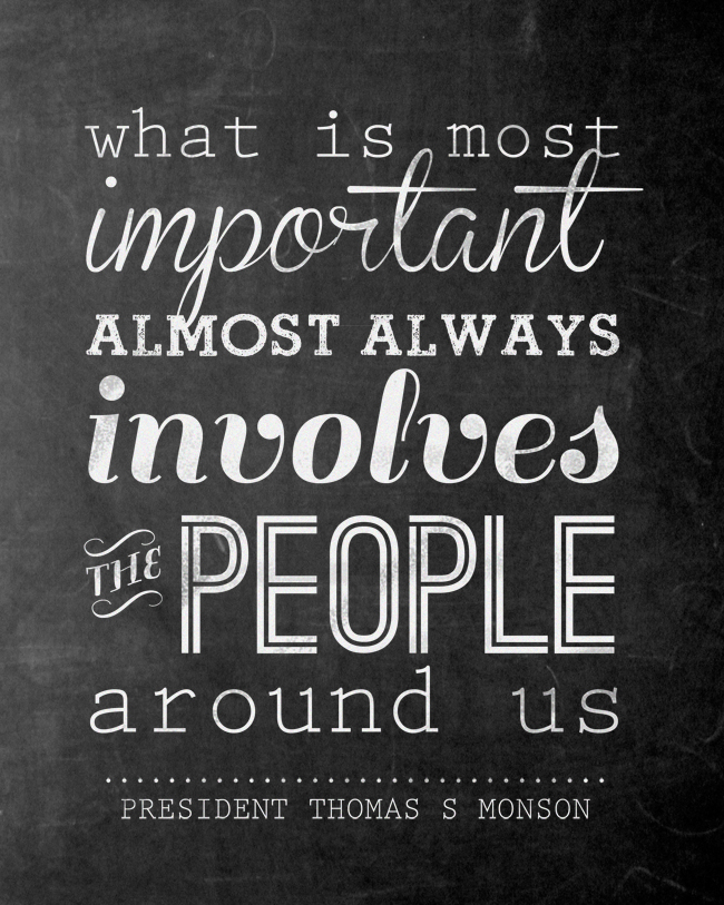 Printable quote with chalkboard background: what is most important almost always involved the people around us President Thomas S. Monson