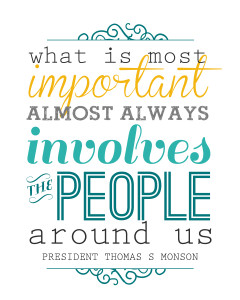 Printable quote: What is most important almost always involved the people around us, PResident Thomas S Monson