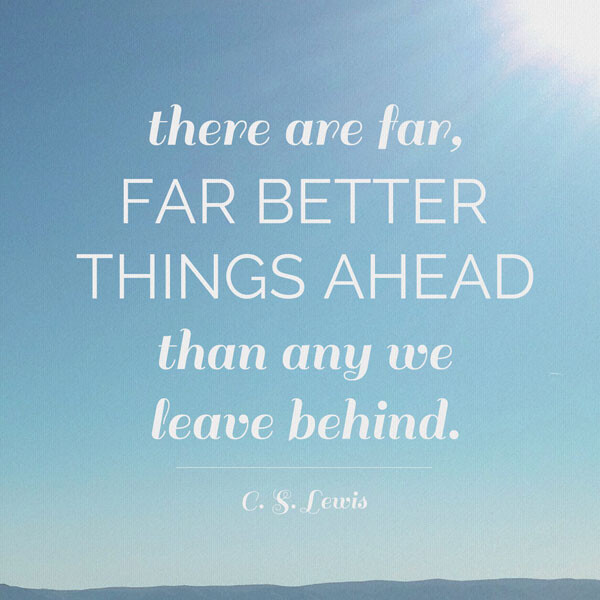 sign that says there are far, far better things ahead than any we leave behind, CS Lewis