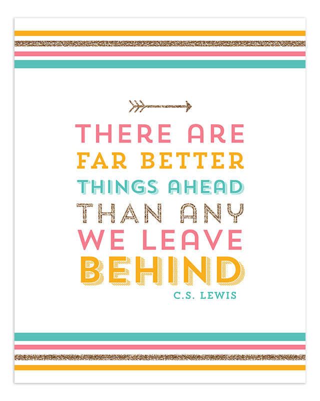 There are far better things ahead than any we leave behind quote printable