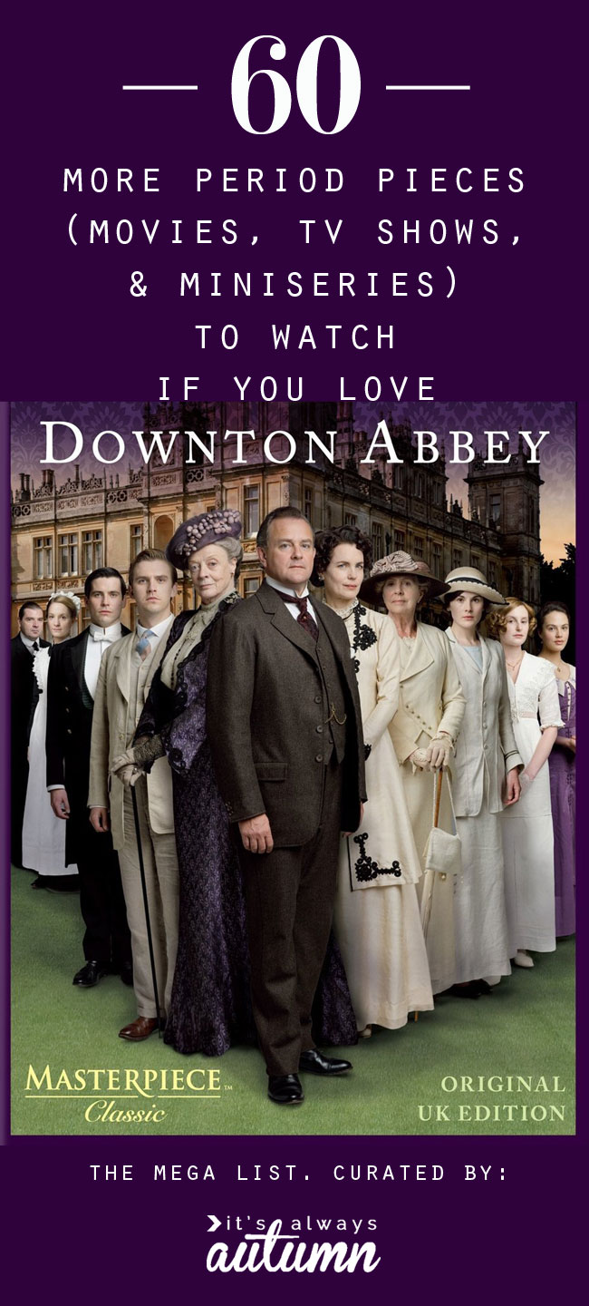 60 more period pieces (movies, miniseries, and tv shows) to watch if you love Downton Abbey!