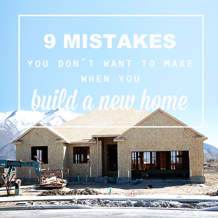 wish I'd read this before we built our house! great tips for building a new home - 9 mistakes you don't want to make