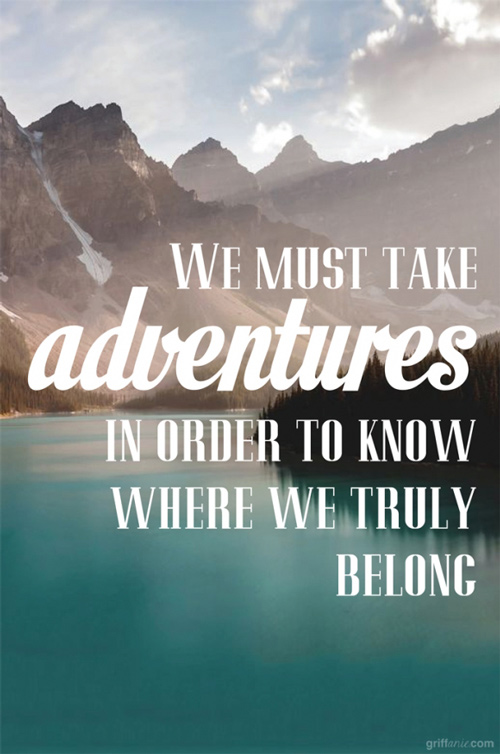 quote printable with picture of mountain: we must take adventures in order to know where we truly belong