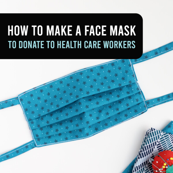 How to make a face mask to donate to health care workers - post includes step by step video as well as CDC guidance.